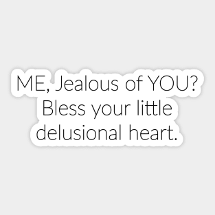 Me, Jealous of You? Bless your little delusional heart. Sticker